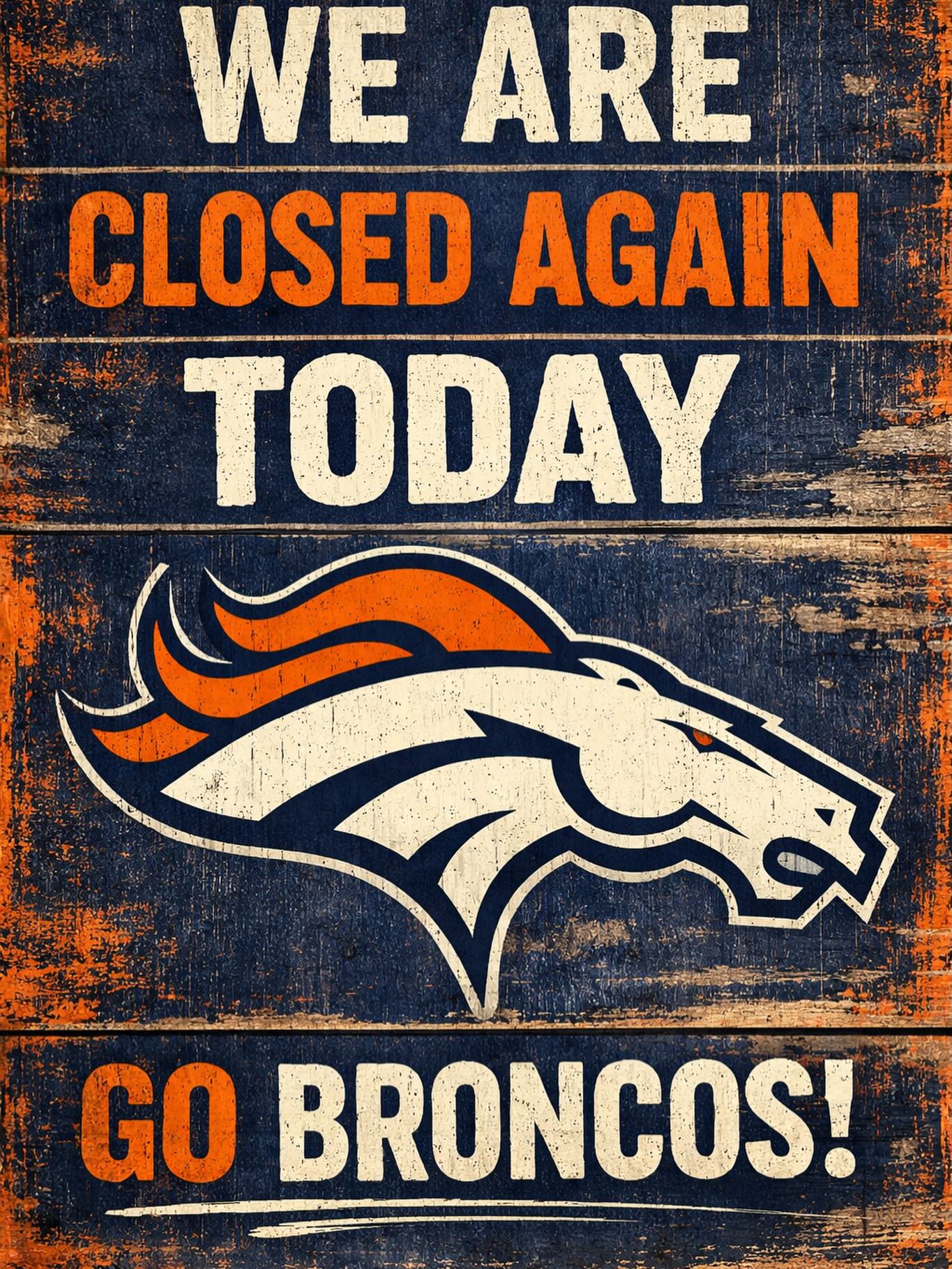 We have to close again today Sunday 1/25. Sorry for any inconvenience. GO BRONCOS!