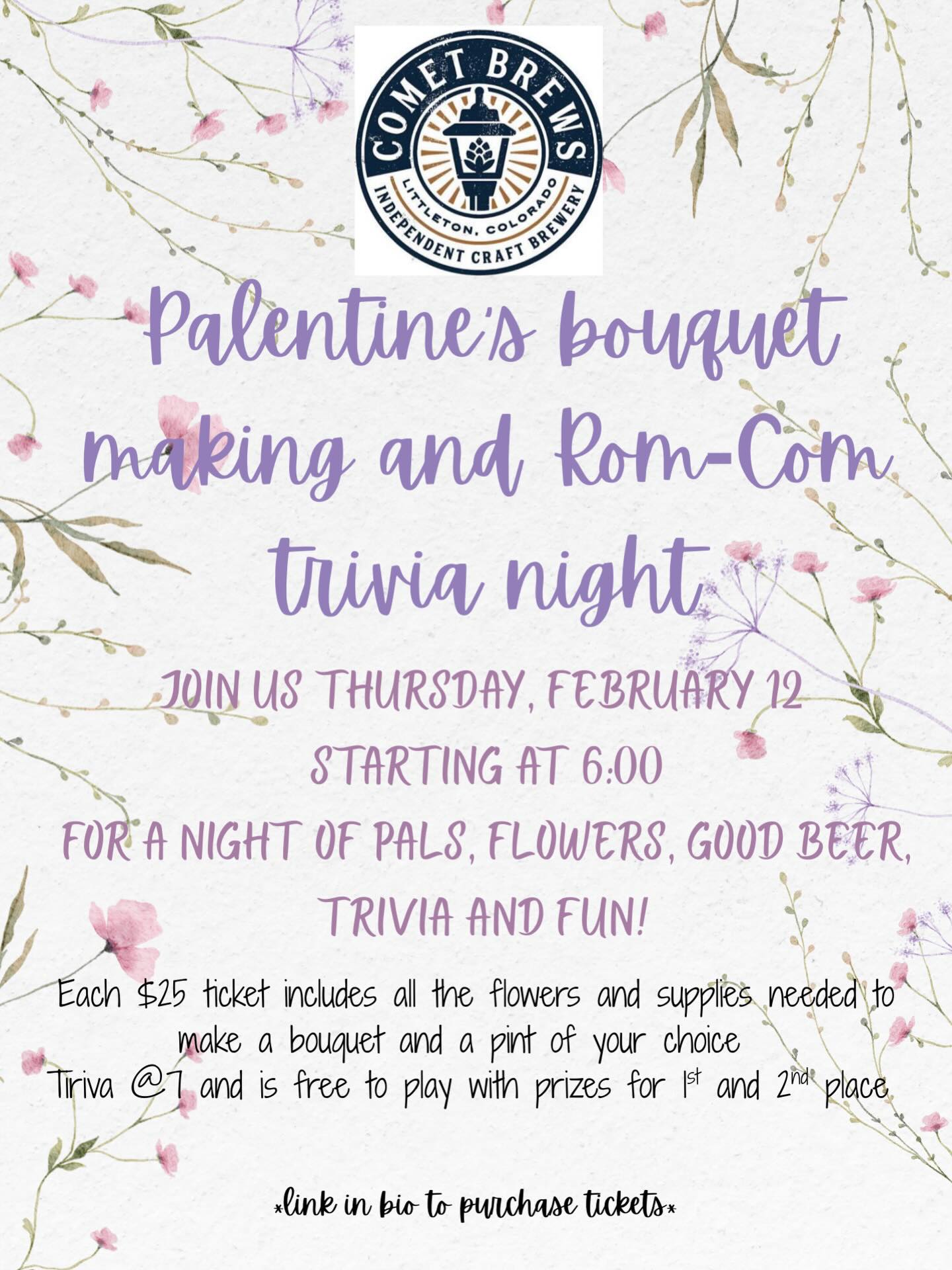 Join us for our 2nd annual palentine’s bouquet making and rom-com trivia night Thursday 2/12!  Your $25 ticket includes all the flowers and supplies to make your valentine, palentine, or yourself a bouquet of flowers and a pint of Comet Brews beer. Come for bouquets at 6 and stay for rom-com themed trivia!  Trivia starts at 7 and is free to play. Win gift cards!  You don’t want to miss this! #craftbeer #downtownlittleton #bouquets #palentine #romcomtrivia